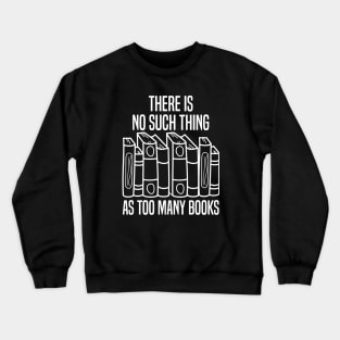 There Is No Such Thing As Too Many Books Crewneck Sweatshirt